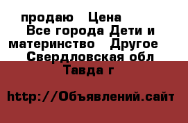 продаю › Цена ­ 250 - Все города Дети и материнство » Другое   . Свердловская обл.,Тавда г.